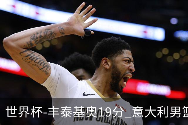 世界杯-丰泰基奥19分 意大利男篮力克安哥拉
