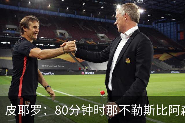 皮耶罗：80分钟时那不勒斯比阿森纳更疲惫，这不只是疲劳问题