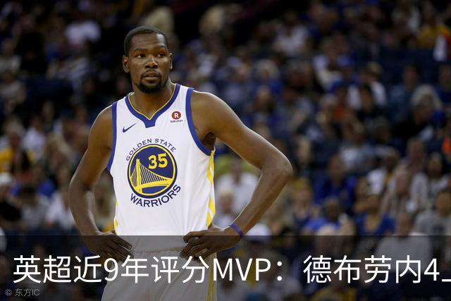 英超近9年评分MVP：德布劳内4上榜，凯恩、阿扎尔