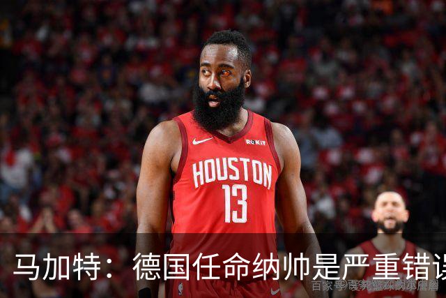 马加特：德国任命纳帅是严重错误 克洛普来后气氛会不一样