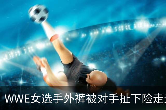 WWE女选手外裤被对手扯下险走光 紧身安全裤曝光